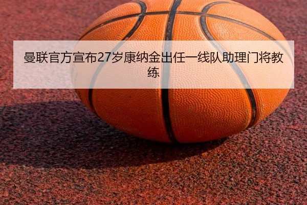 曼联官方宣布27岁康纳金出任一线队助理门将教练